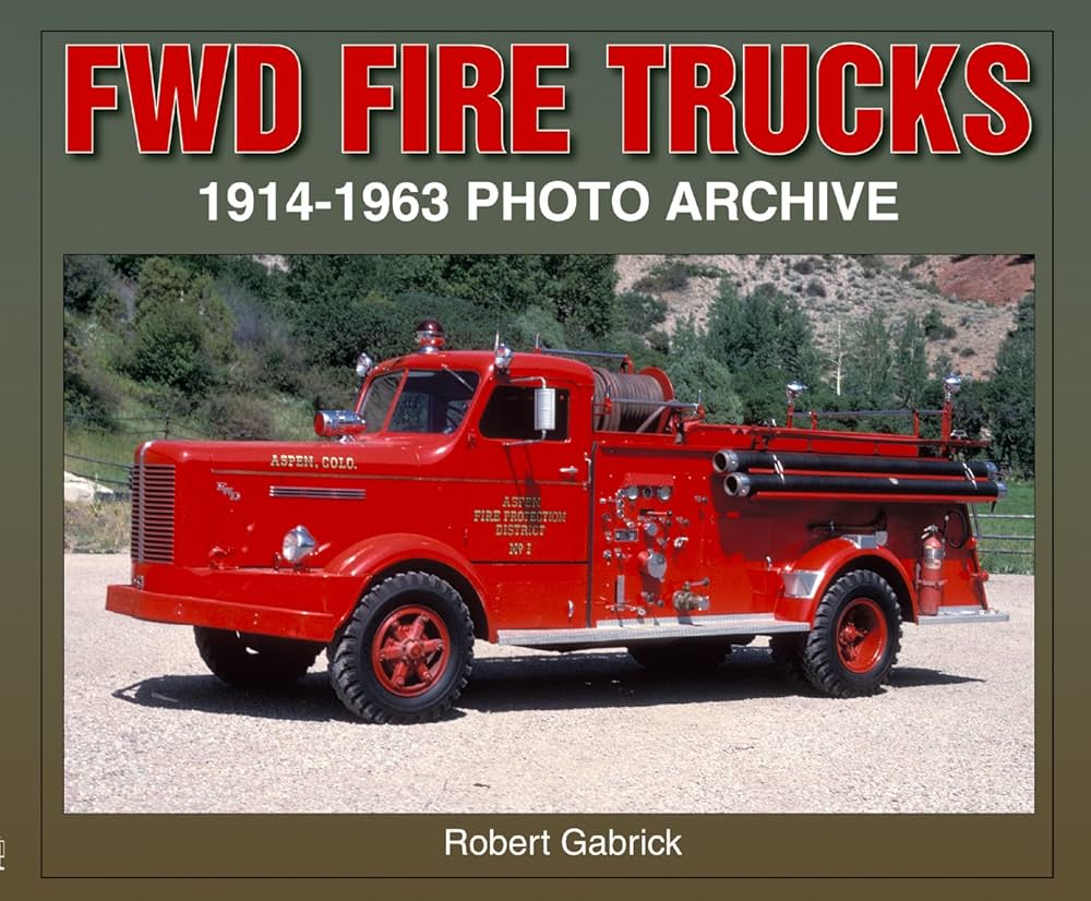 FWD Fire Trucks 1914-1963 Photo Archive: Gabrick, Robert